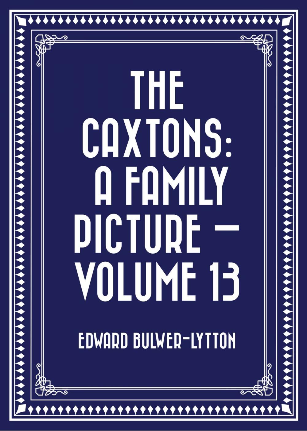 Big bigCover of The Caxtons: A Family Picture — Volume 13