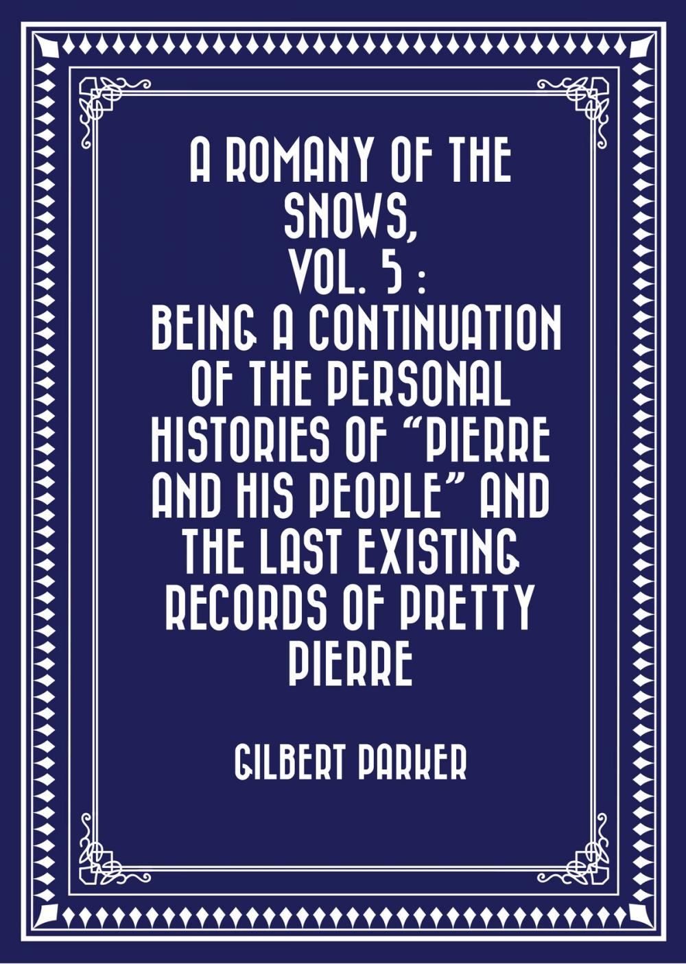 Big bigCover of A Romany of the Snows, vol. 5 : Being a Continuation of the Personal Histories of "Pierre and His People" and the Last Existing Records of Pretty Pierre