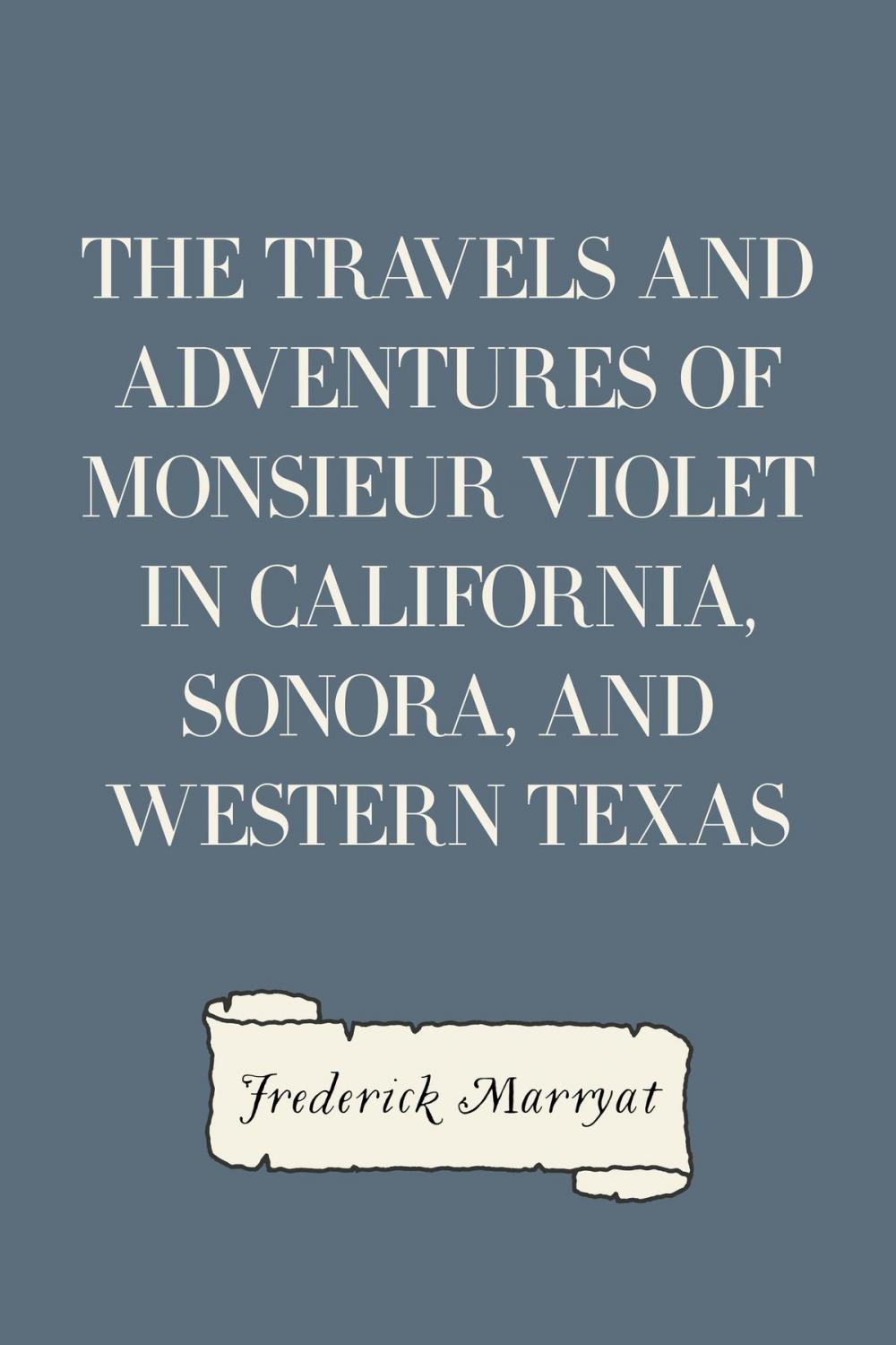 Big bigCover of The Travels and Adventures of Monsieur Violet in California, Sonora, and Western Texas