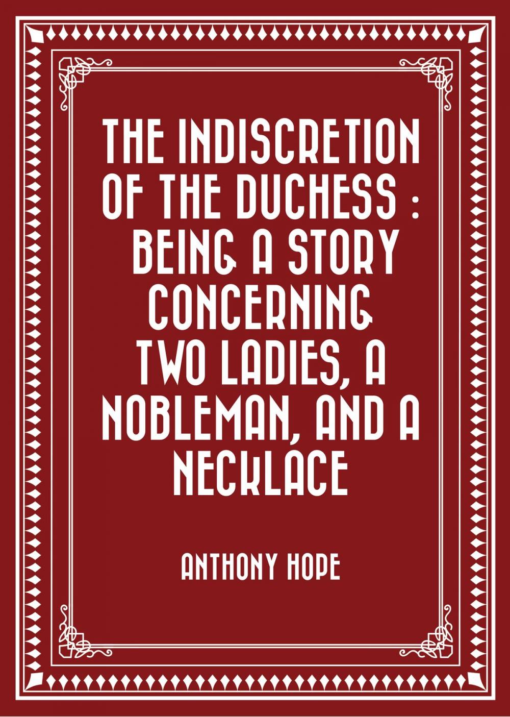 Big bigCover of The Indiscretion of the Duchess : Being a Story Concerning Two Ladies, a Nobleman, and a Necklace