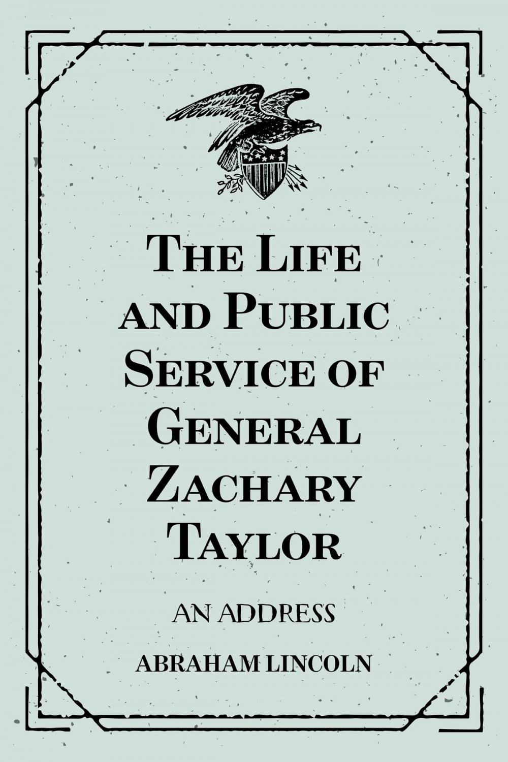 Big bigCover of The Life and Public Service of General Zachary Taylor: An Address