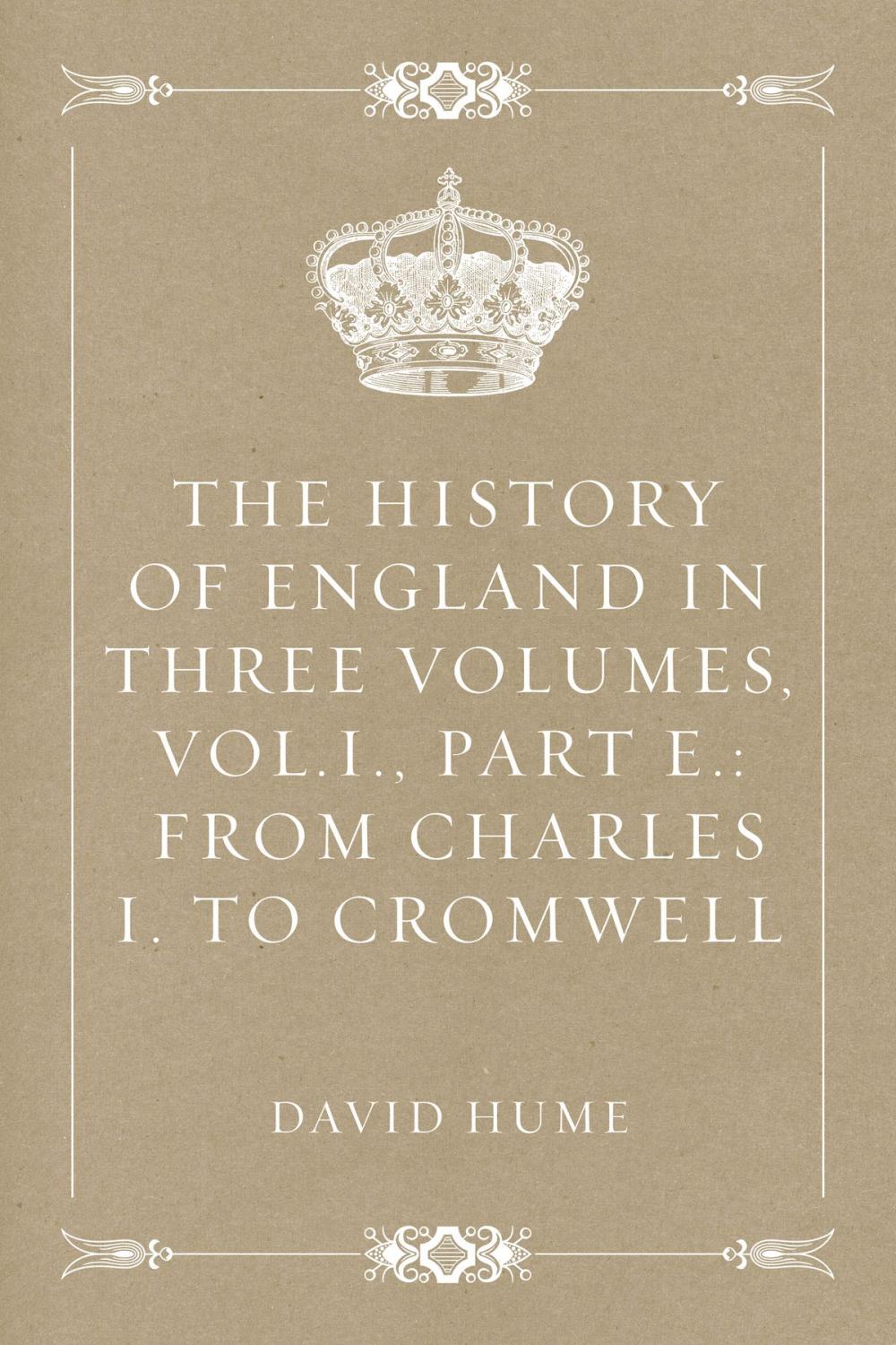 Big bigCover of The History of England in Three Volumes, Vol.I., Part E.: From Charles I. to Cromwell