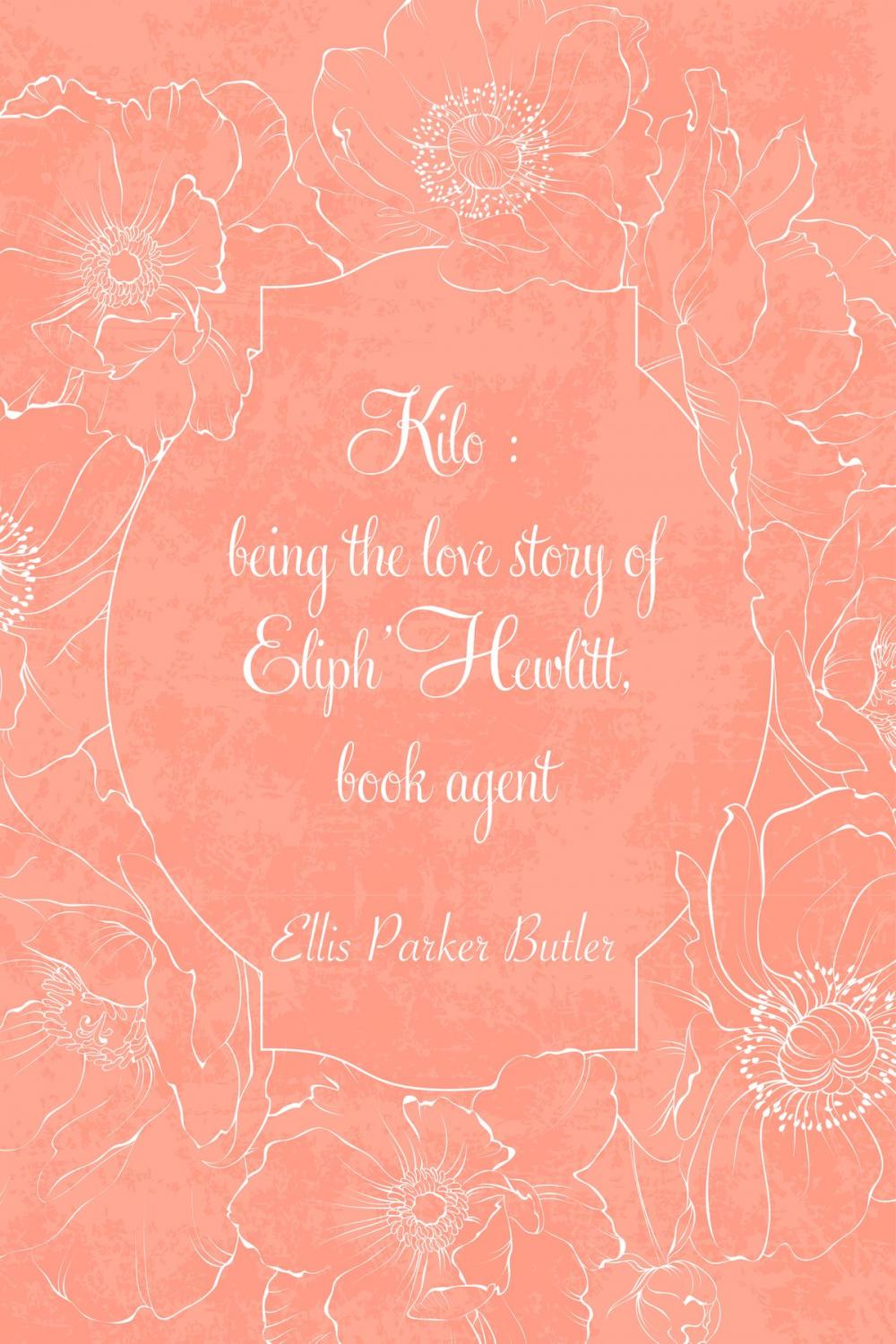 Big bigCover of Kilo : being the love story of Eliph' Hewlitt, book agent