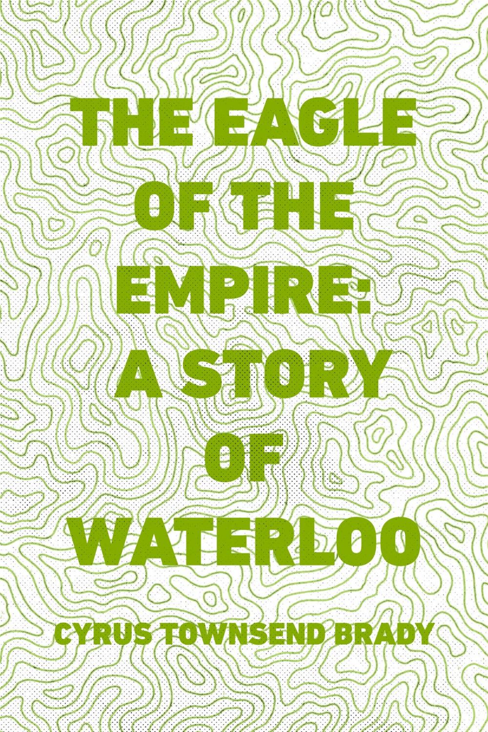 Big bigCover of The Eagle of the Empire: A Story of Waterloo