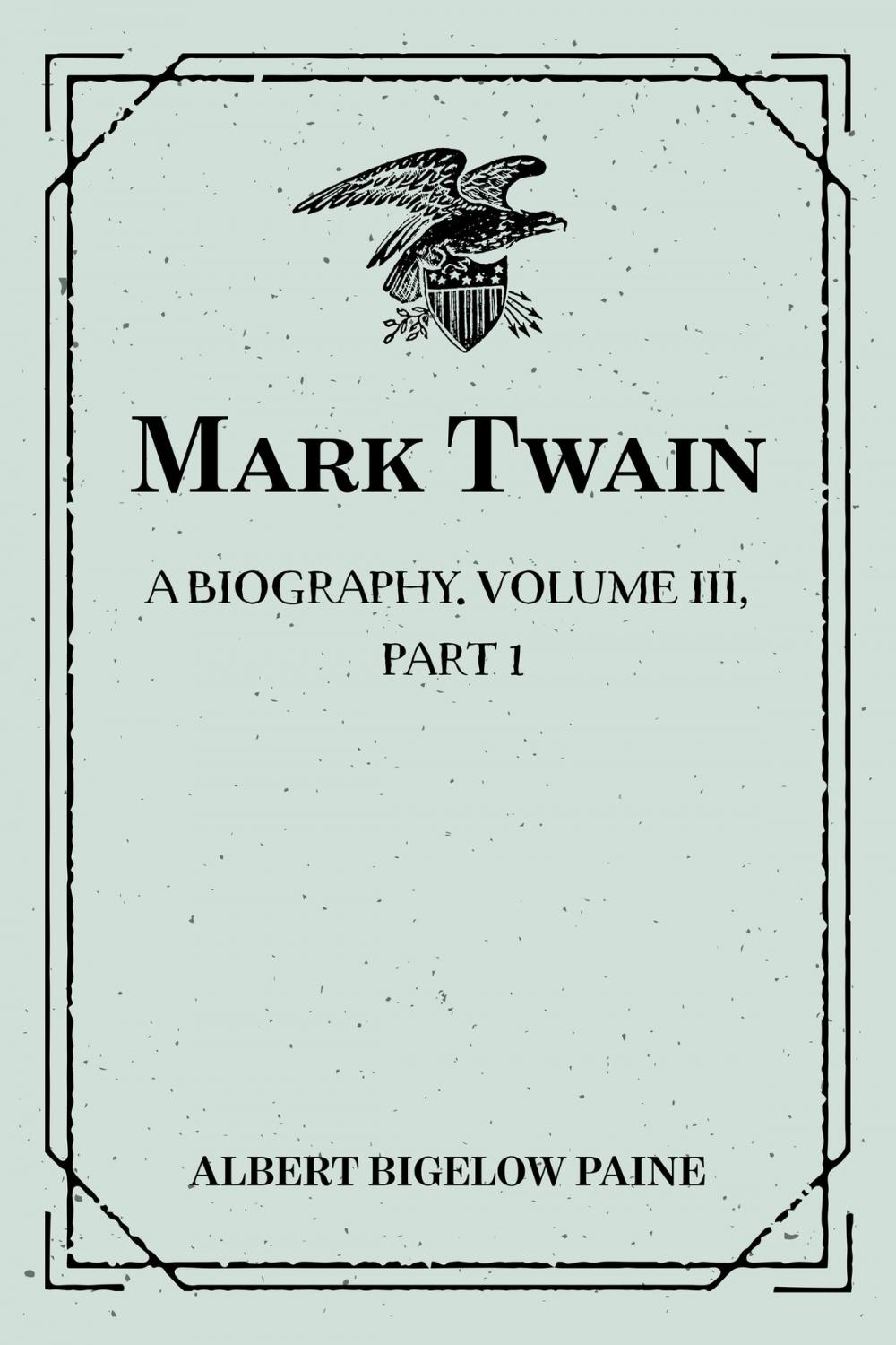 Big bigCover of Mark Twain: A Biography. Volume III, Part 1: 1900-1907