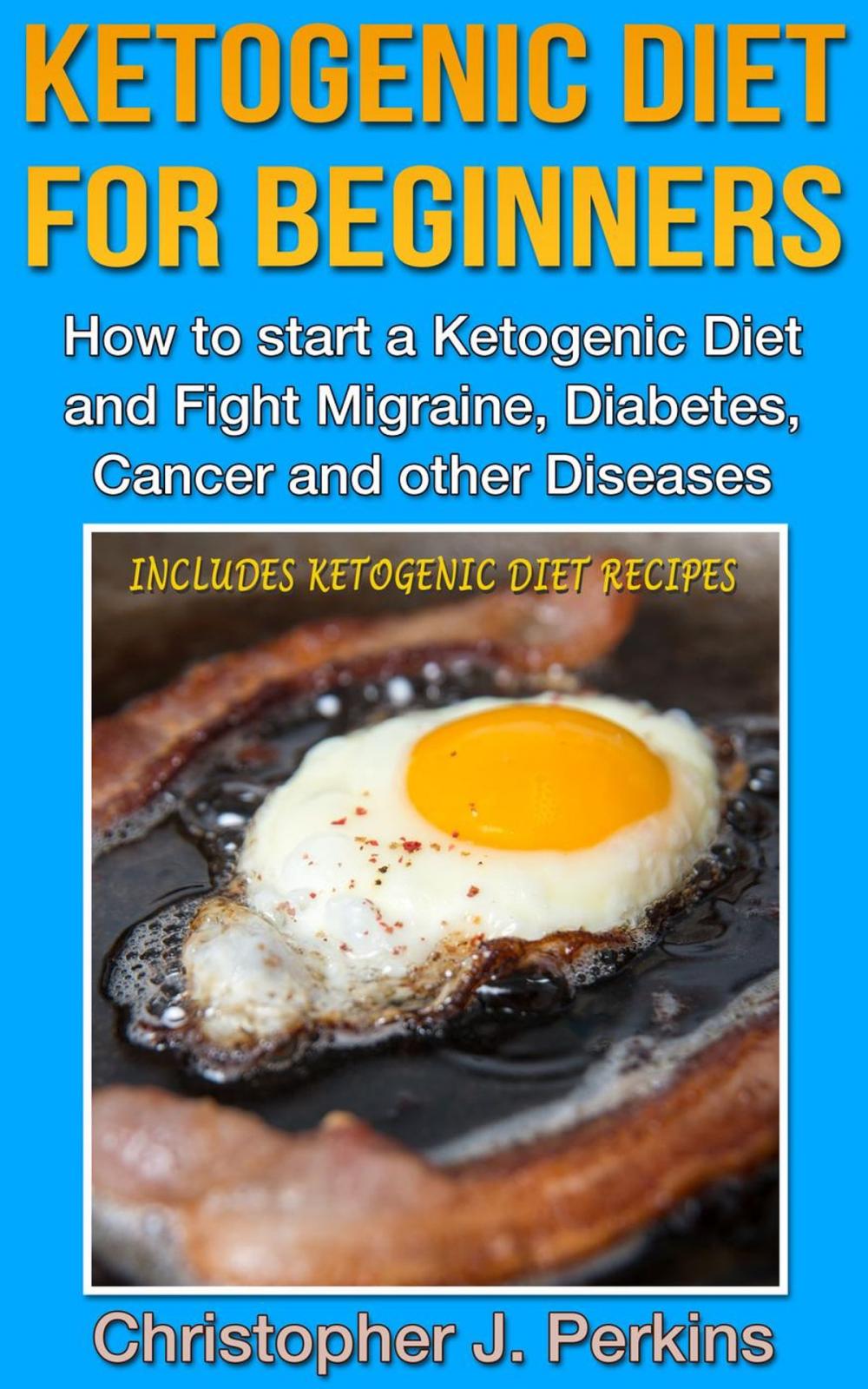 Big bigCover of Ketogenic Diet: Ketogenic Diet for Beginners - How to start a Ketogenic Diet and fight Migraine, Diabetes, Cancer and other Diseases