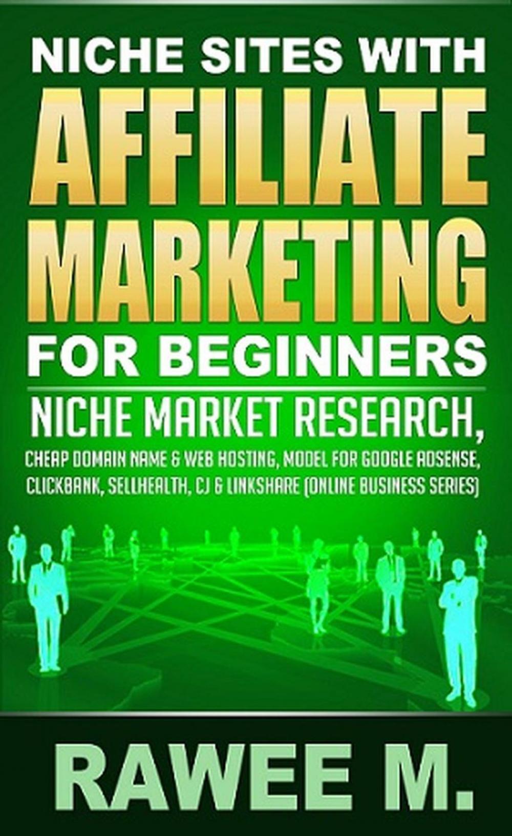 Big bigCover of Niche Sites With Affiliate Marketing For Beginners : Niche Market Research, Cheap Domain Name & Web Hosting, Model For Google AdSense, ClickBank, SellHealth, CJ & LinkShare