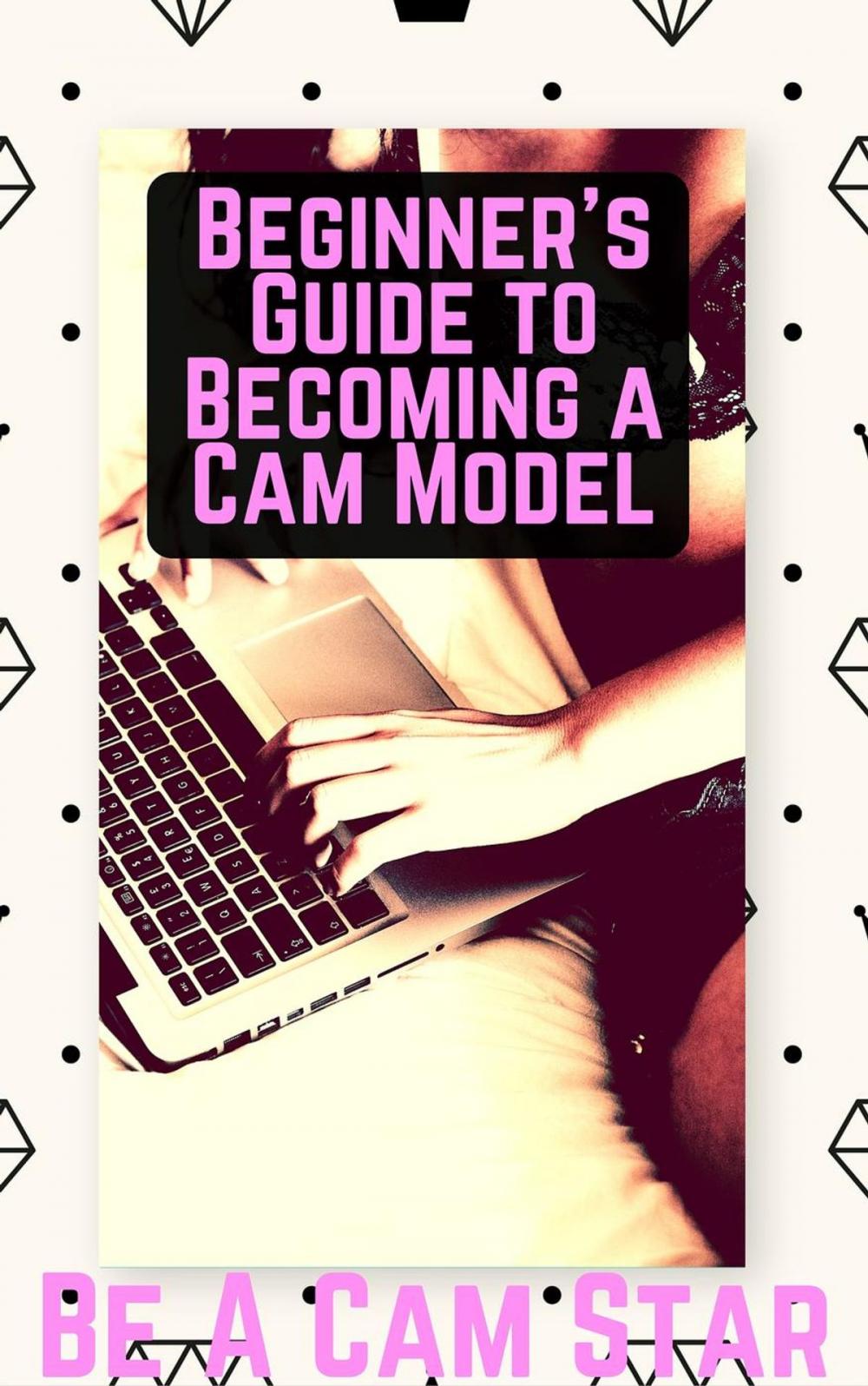 Big bigCover of Beginner's Guide to Becoming a Cam Model