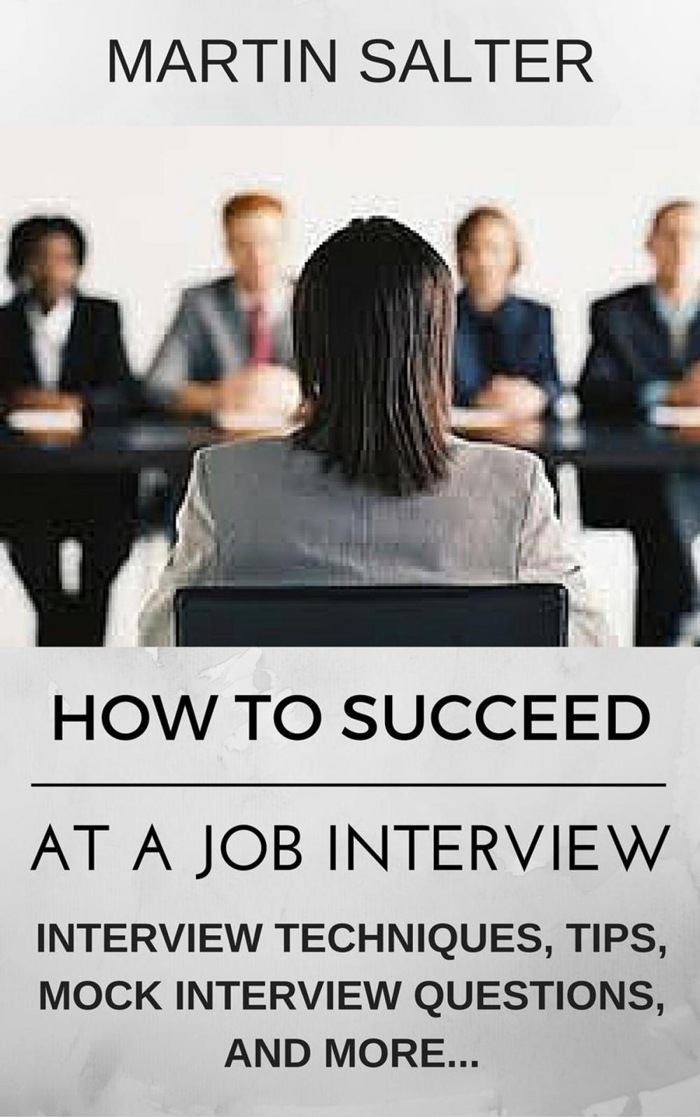 Big bigCover of How To Succeed At A job Interview. Interview Techniques, Tips, Mock Interview Questions...