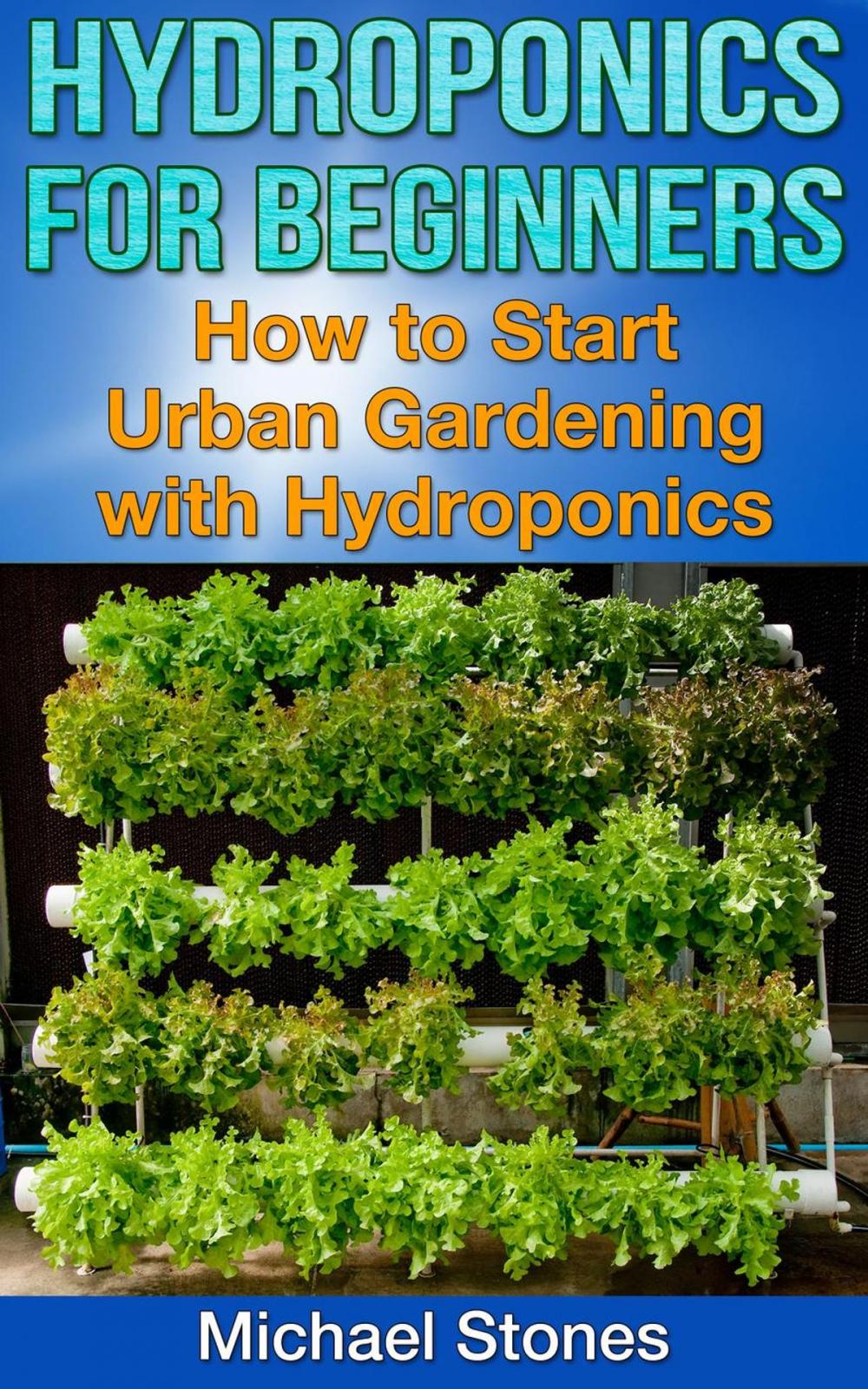 Big bigCover of Hydroponics For Beginners: How To Start Urban Gardening With Hydroponics