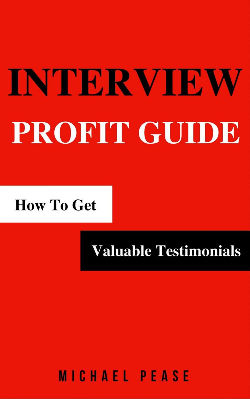 Big bigCover of Interview Profit Guide: How To Get Valuable Testimonials