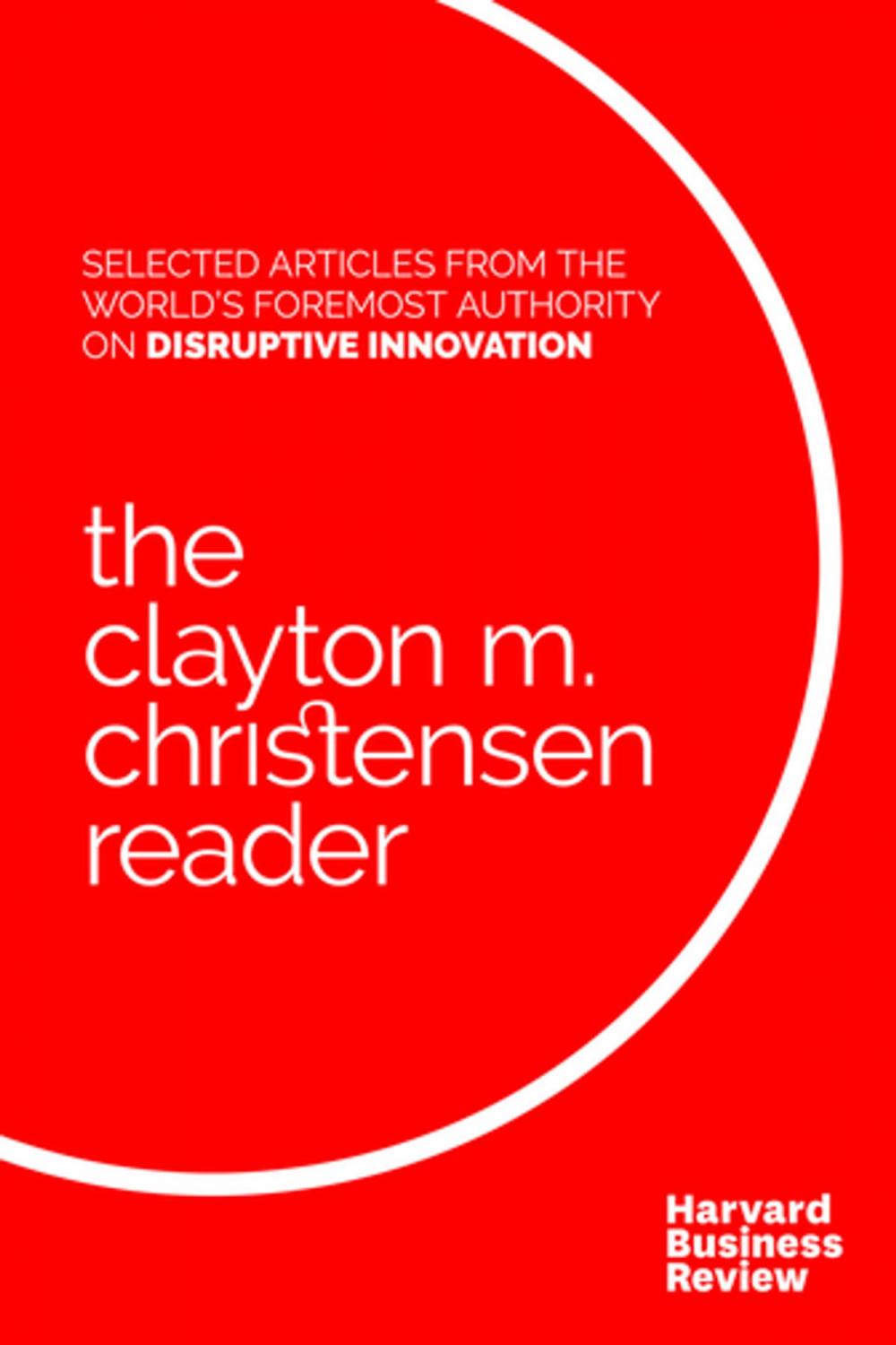 Big bigCover of The Clayton M. Christensen Reader