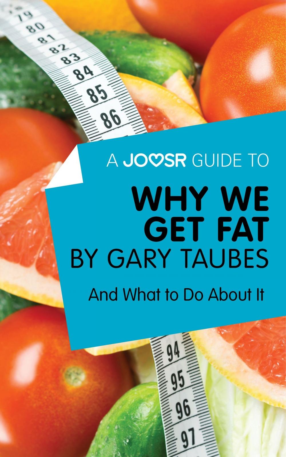 Big bigCover of A Joosr Guide to… Why We Get Fat by Gary Taubes: And What to Do About It