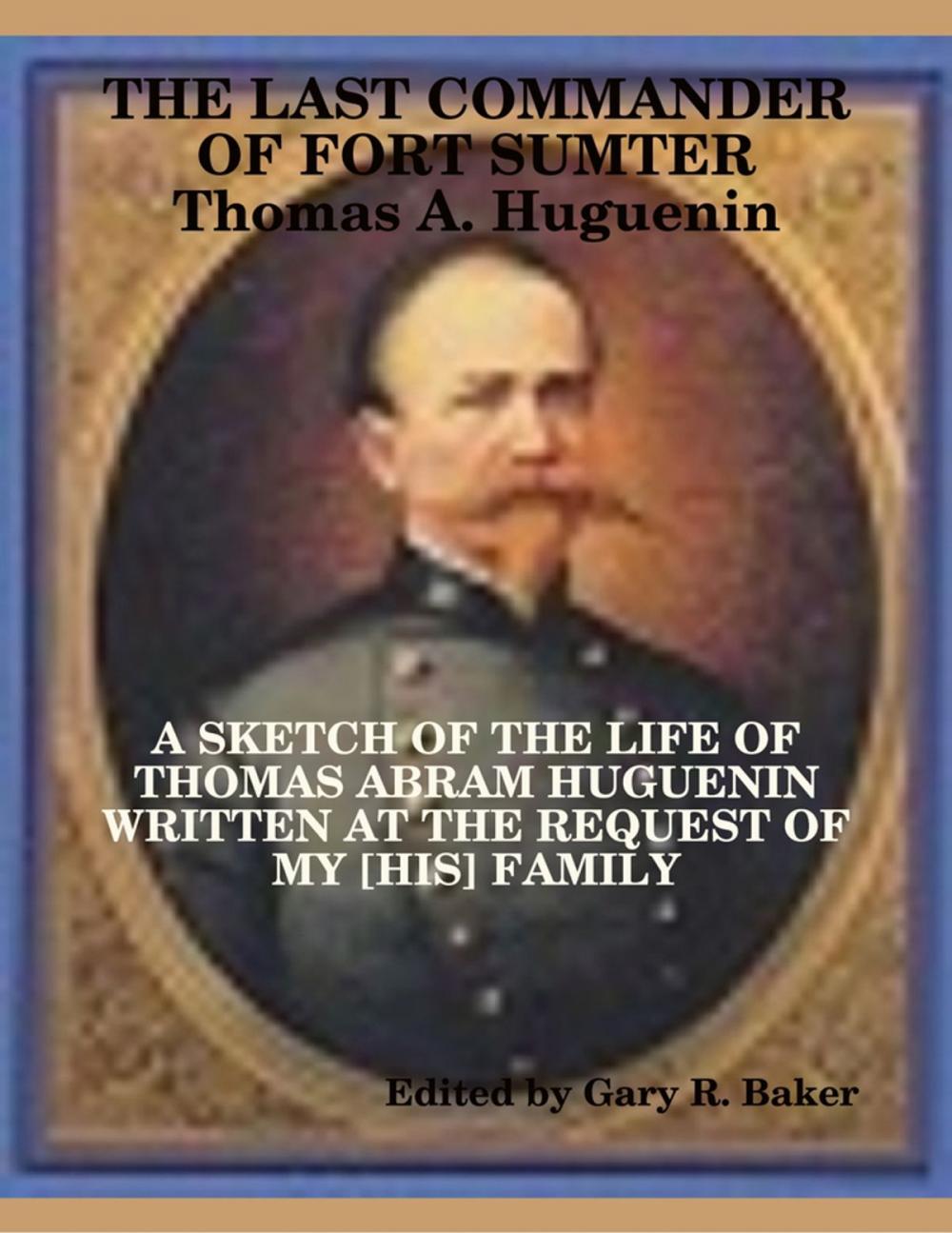 Big bigCover of The Last Commander of Fort Sumter: Thomas Abram Huguenin