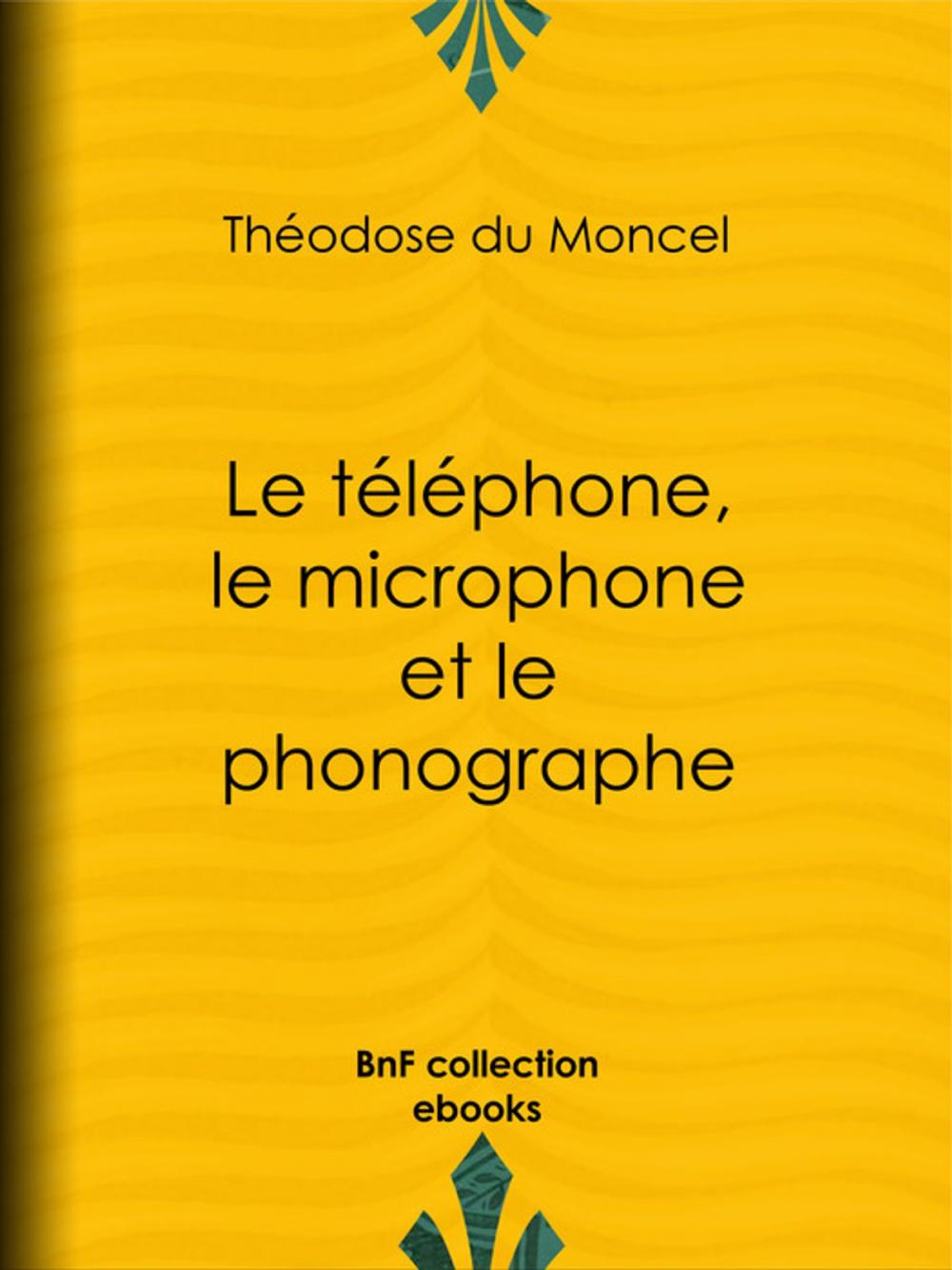 Big bigCover of Le téléphone, le microphone et le phonographe