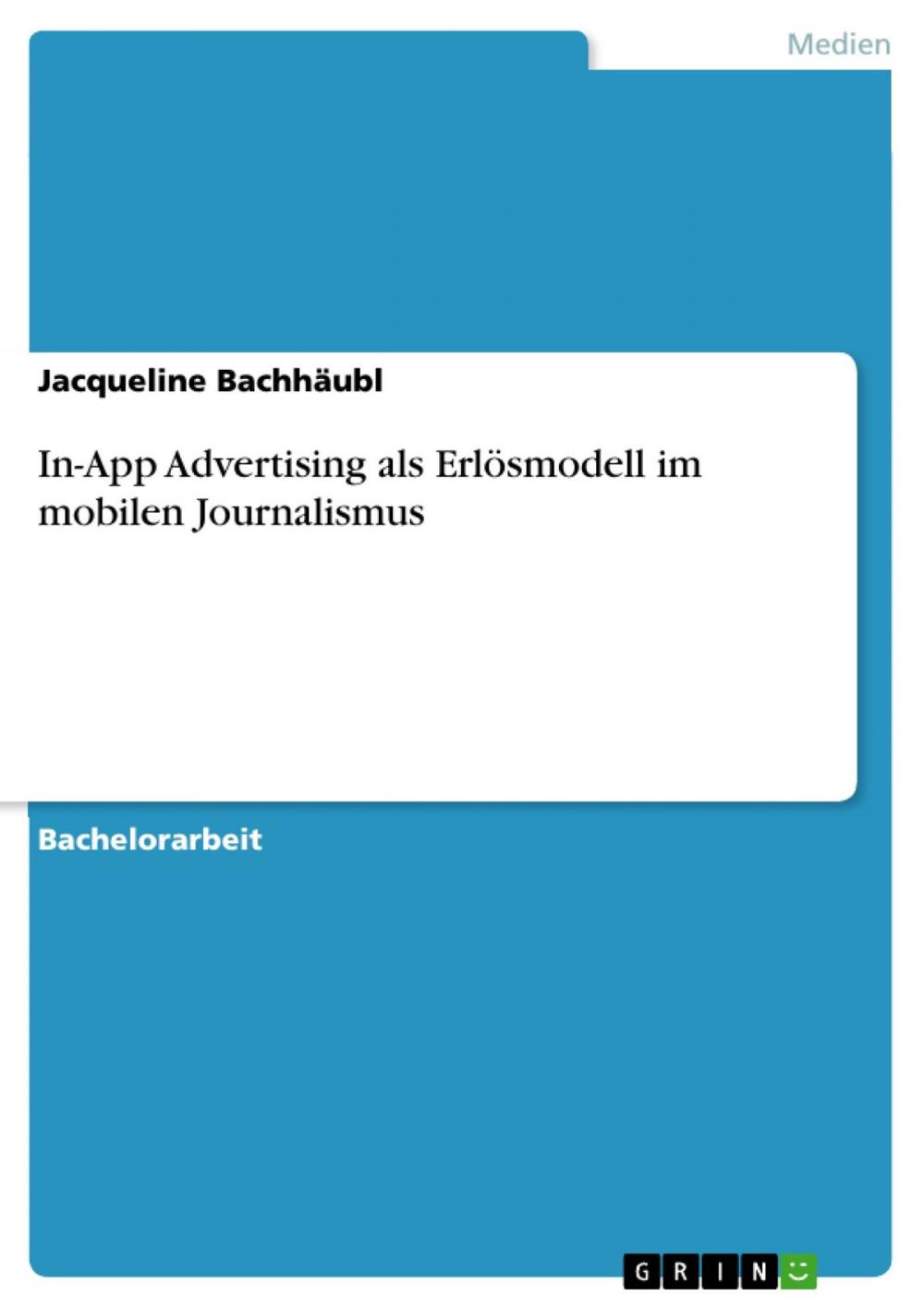 Big bigCover of In-App Advertising als Erlösmodell im mobilen Journalismus. Eine quantitative Inhaltsanalyse zum Einsatz alter und neuer Werbeformen in Tablet-Apps