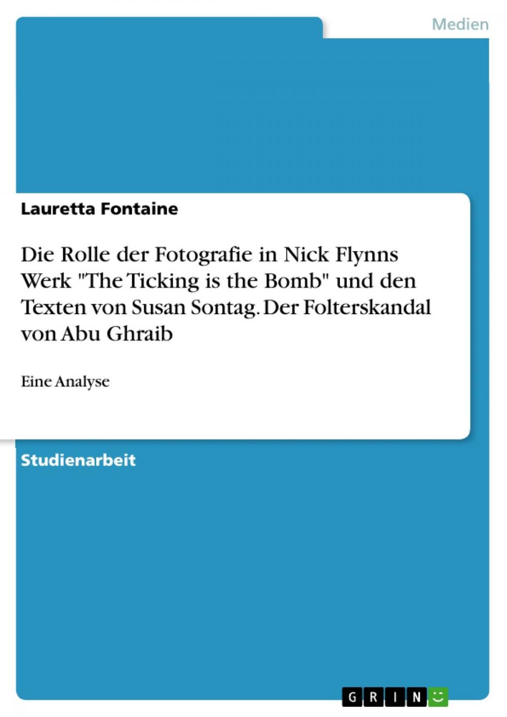 Big bigCover of Die Rolle der Fotografie in Nick Flynns Werk 'The Ticking is the Bomb' und den Texten von Susan Sontag. Der Folterskandal von Abu Ghraib