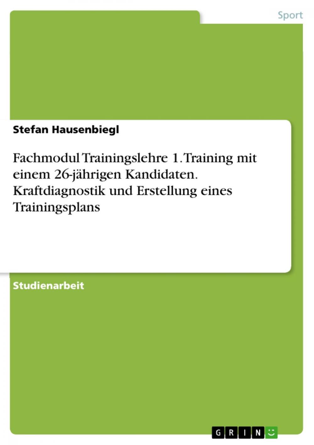 Big bigCover of Fachmodul Trainingslehre 1. Training mit einem 26-jährigen Kandidaten. Kraftdiagnostik und Erstellung eines Trainingsplans