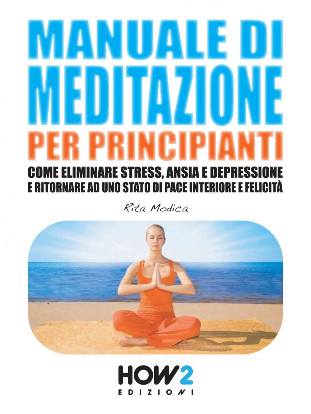 Big bigCover of MANUALE DI MEDITAZIONE PER PRINCIPIANTI. Come Eliminare Stress, Ansia e Depressione e Ritornare ad uno Stato di Pace Interiore e Felicità