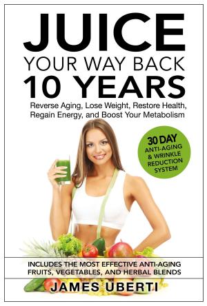 Book cover of Juice Your Way Back 10 Years: Reverse Aging, Lose Weight, Restore Health, Regain Energy, and Boost Your Metabolism