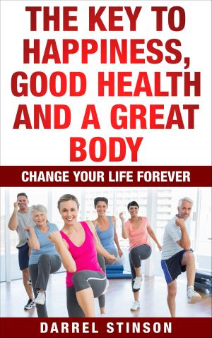 bigCover of the book The Key to Happiness, Good Health and a Great Body by 