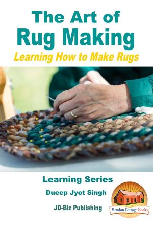 Cover of the book The Art of Rug Making: Learning How to Make Rugs by Muhammad Naveed
