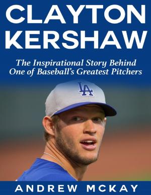 Cover of the book Clayton Kerkshaw: The Inspirational Story Behind One of Baseball's Greatest Pitchers by Margaret Thorli