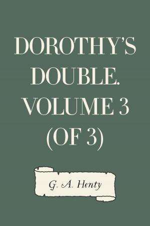 Cover of the book Dorothy's Double. Volume 3 (of 3) by Amelia E. Barr