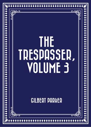 Cover of the book The Trespasser, Volume 3 by E. Phillips Oppenheim