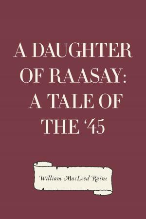 Cover of the book A Daughter of Raasay: A Tale of the '45 by Agnes Maule Machar