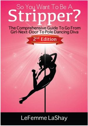 Cover of the book So You Want To Be A Stripper? The Comprehensive Guide To Go From Girl-Next-Door To Pole Dancing Diva Second Edition by Richard Rashke
