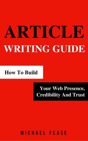 Book cover of Article Writing Guide: How To Build Your Web Presence, Credibility And Trust
