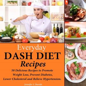 Cover of the book Everyday DASH Diet Recipes: 50 Delicious Recipes to Promote Weight Loss, Prevent Diabetes, Lower Cholesterol and Relieve Hypertension by Peter A.J. Holst MD PhD