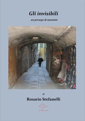 Cover of the book Gli invisibili, un presepe di anonimi by Rosario Stefanelli