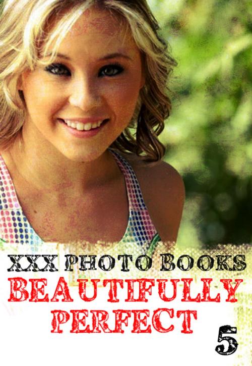 Cover of the book XXX Photo Books - Beautifully Perfect Volume 5 by Rachael Parker, Wicked Publications