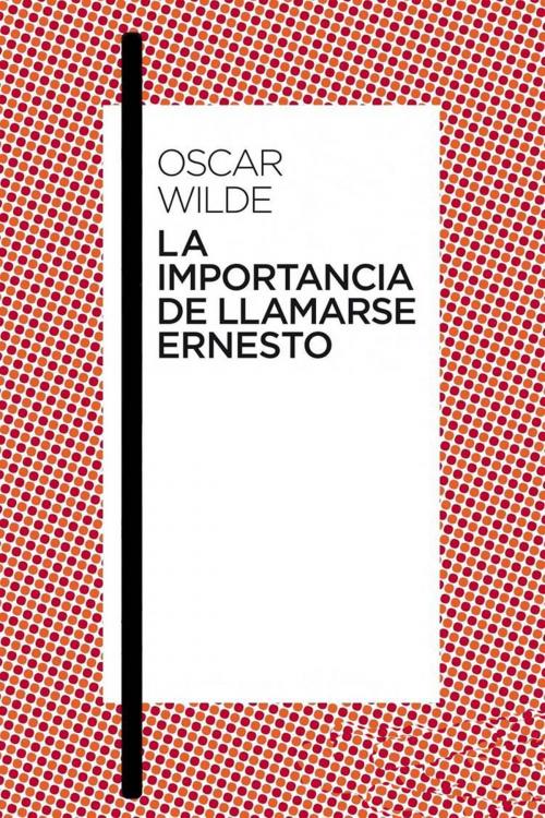 Cover of the book La importancia de llamarse Ernesto by Oscar Wilde, (DF) Digital Format 2014