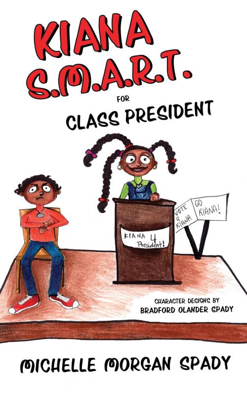 Cover of the book Kiana S.M.A.R.T. for Class President by Michelle Morgan Spady, B'Artful, LLC