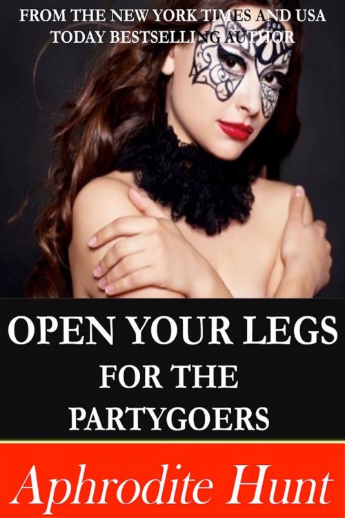 Cover of the book Open Your Legs for the Partygoers by Aphrodite Hunt, Aphrodite Hunt