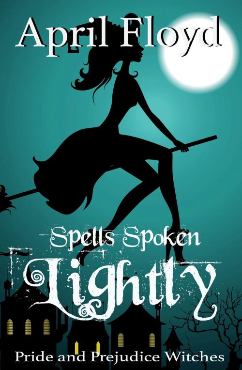 Cover of the book Spells Spoken Lightly by April Floyd, April Floyd