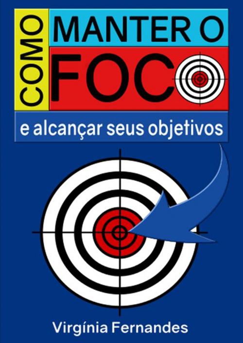 Cover of the book Como Manter O Foco E Alcançar Seus Objetivos by Virgínia Fernandes, Clube de Autores