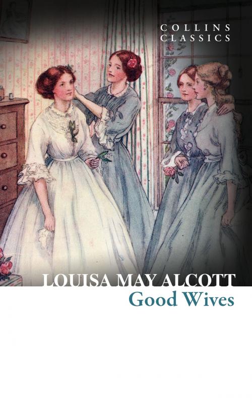 Cover of the book Good Wives (Collins Classics) by Louisa May Alcott, HarperCollins Publishers