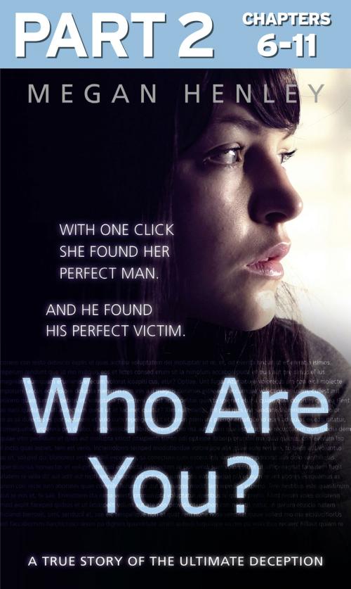 Cover of the book Who Are You?: Part 2 of 3: With one click she found her perfect man. And he found his perfect victim. A true story of the ultimate deception. by Megan Henley, Linda Watson Brown, HarperCollins Publishers