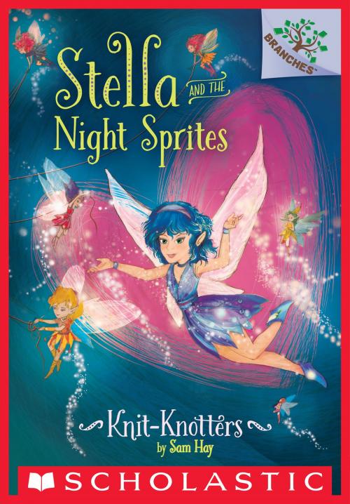 Cover of the book Knit-Knotters: A Branches Book (Stella and the Night Sprites #1) by Sam Hay, Scholastic Inc.