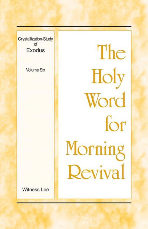 Cover of the book The Holy Word for Morning Revival - Crystallization-study of Exodus, Volume 6 by Witness Lee, Living Stream Ministry