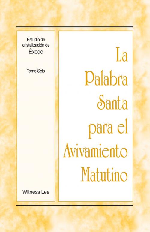 Cover of the book La Palabra Santa para el Avivamiento Matutino - Estudio de cristalización de Éxodo, Tomo 6 by Witness Lee, Living Stream Ministry