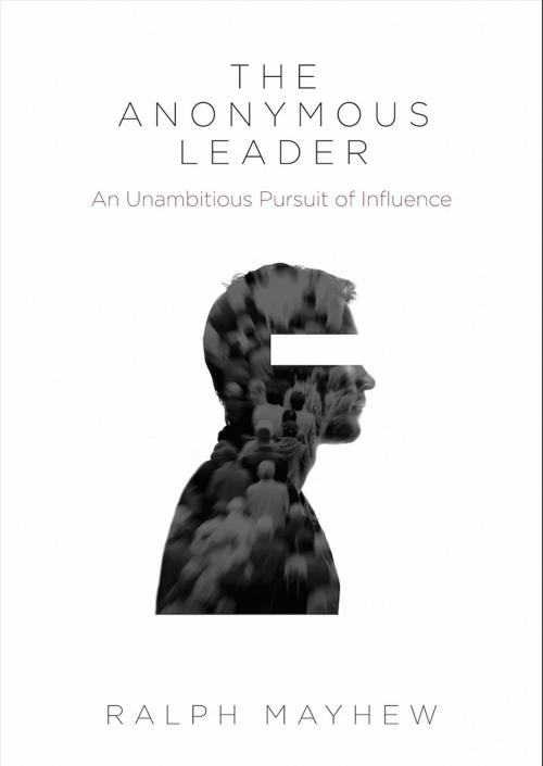 Cover of the book The Anonymous Leader by Ralph Mayhew, Ralph Mayhew