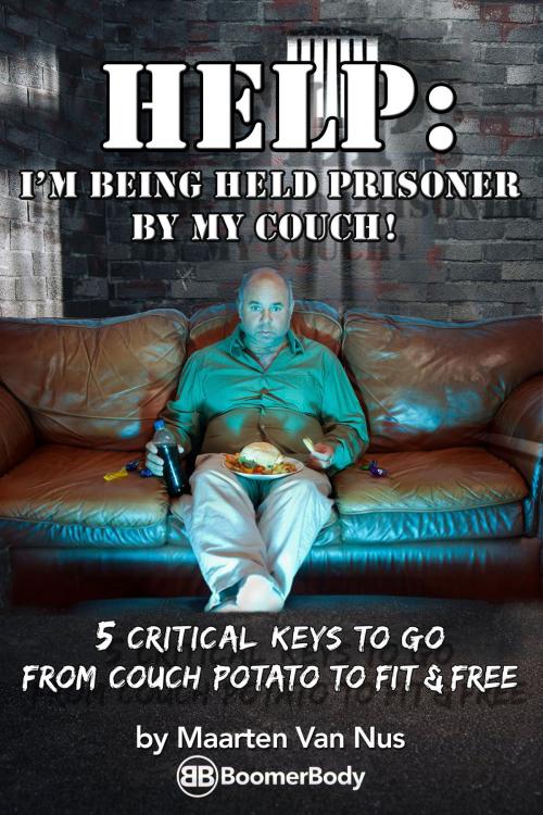 Cover of the book Help: I'm Being Held Prisoner By My Couch! by Maarten Van Nus, BoomerBody Fitness