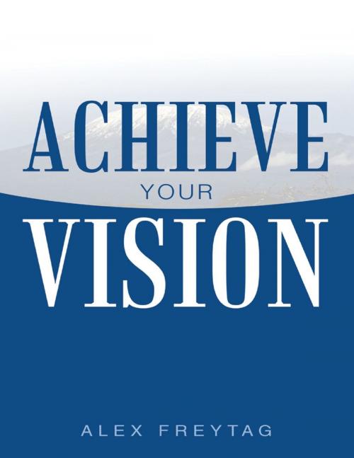 Cover of the book Achieve Your Vision by Alex Freytag, ProfitWorksLLC