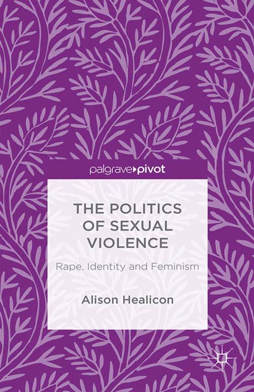 Cover of the book The Politics of Sexual Violence by A. Healicon, Palgrave Macmillan UK