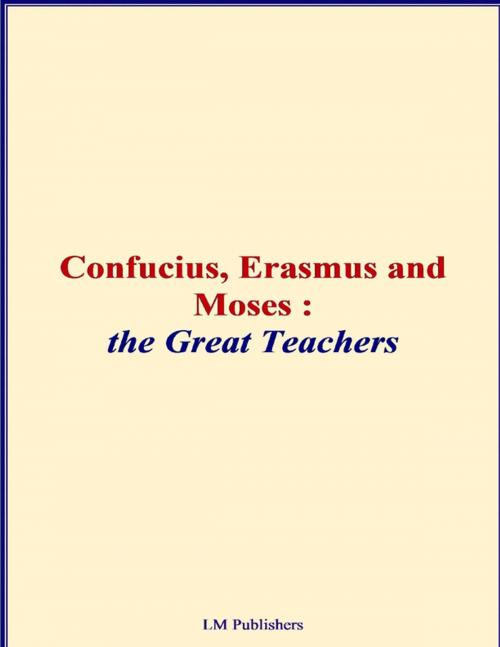 Cover of the book Confucius, Erasmus and Moses - The Great Teachers by Elbert Hubbard, Lulu.com